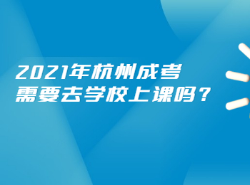 2021年杭州成考需要去學(xué)校上課嗎?