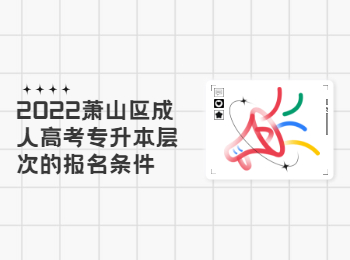 2022蕭山區(qū)成人高考專升本層次的報名條件