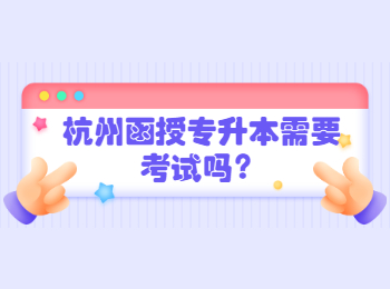 杭州函授專升本需要考試嗎?
